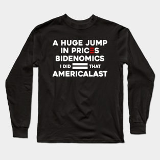 Biden I Did That a Huge Jump In prices BIDENOMICS = AMERICALAST Long Sleeve T-Shirt